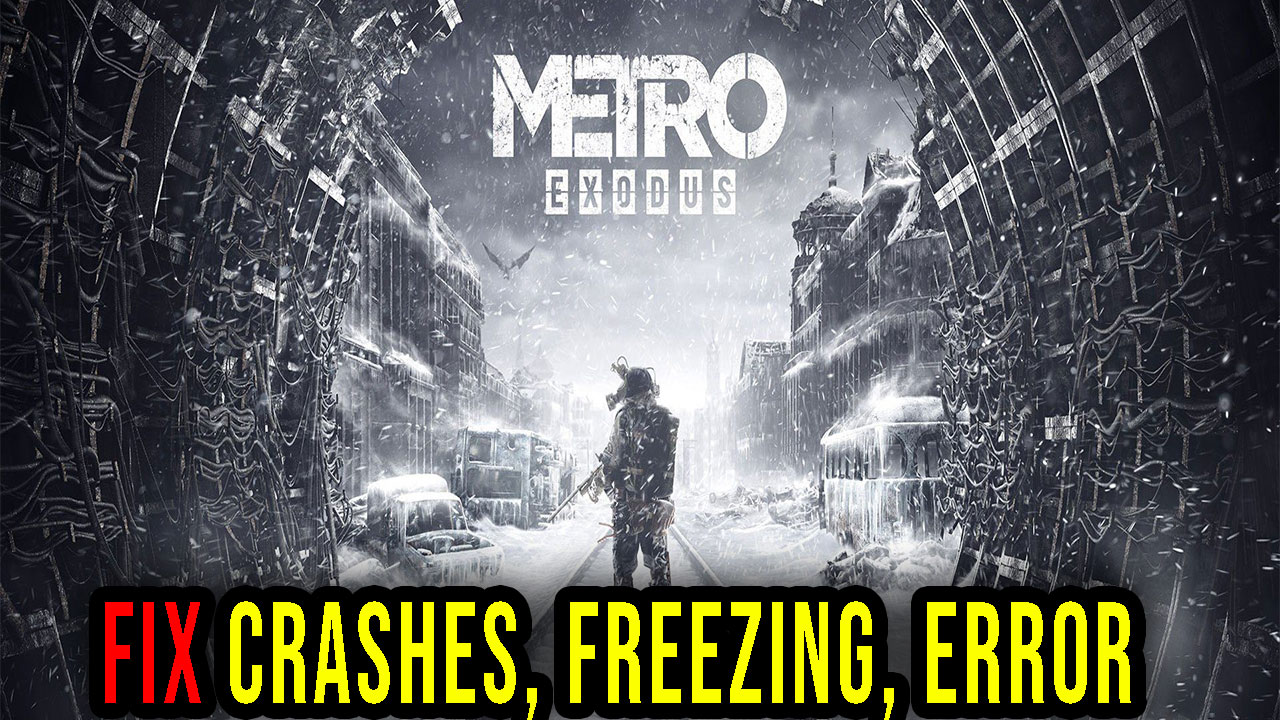Metro Exodus Crashes, freezing, error codes, and launching problems