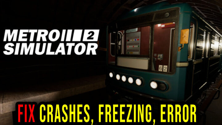 Metro Simulator 2 – Crashes, freezing, error codes, and launching problems – fix it!