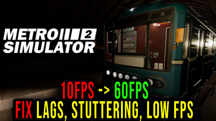 Metro Simulator 2 – Lags, stuttering issues and low FPS – fix it!