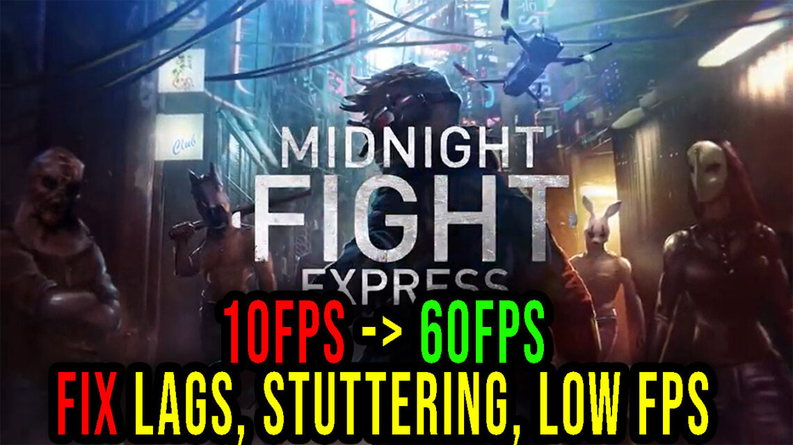 Midnight Fight Express – Lags, stuttering issues and low FPS – fix it!