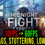 Midnight Fight Express - Lags, stuttering issues and low FPS - fix it!