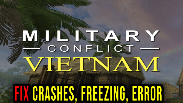 Military Conflict: Vietnam – Crashes, freezing, error codes, and launching problems – fix it!