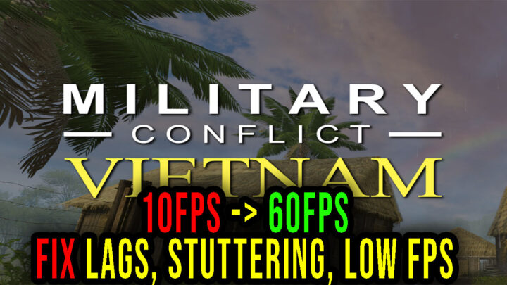 Military Conflict: Vietnam – Lags, stuttering issues and low FPS – fix it!