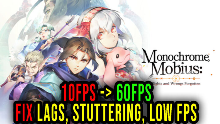 Monochrome Mobius: Rights and Wrongs Forgotten – Lags, stuttering issues and low FPS – fix it!