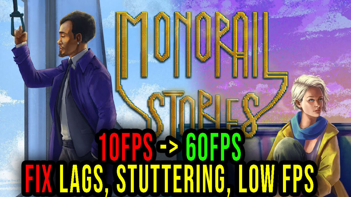 Monorail Stories – Lags, stuttering issues and low FPS – fix it!