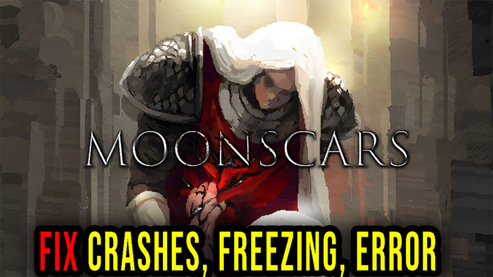 Moonscars – Crashes, freezing, error codes, and launching problems – fix it!