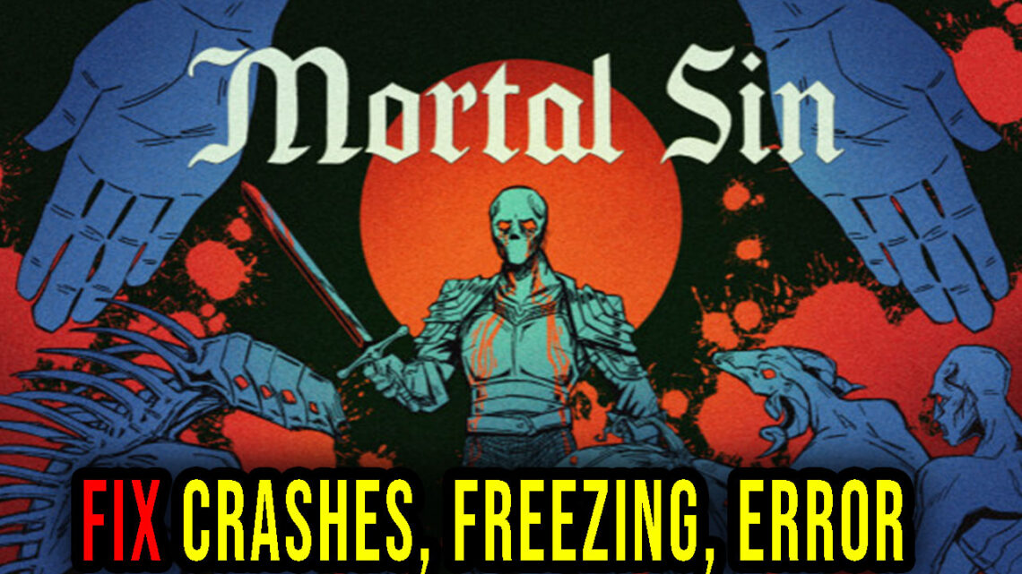 Mortal Sin – Crashes, freezing, error codes, and launching problems – fix it!