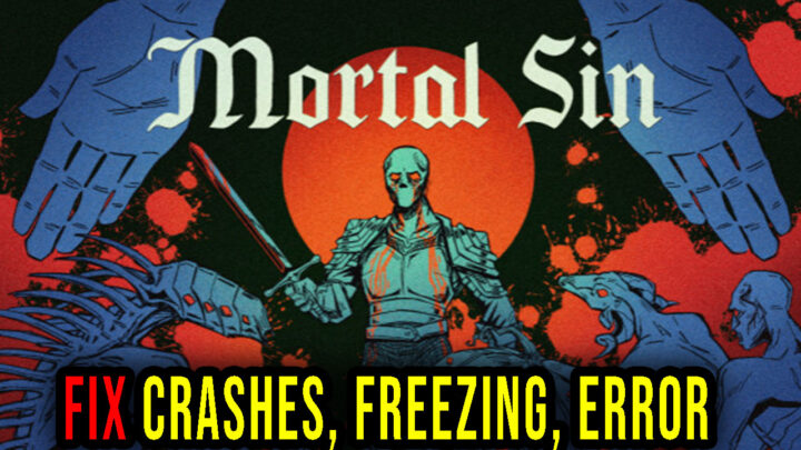 Mortal Sin – Crashes, freezing, error codes, and launching problems – fix it!