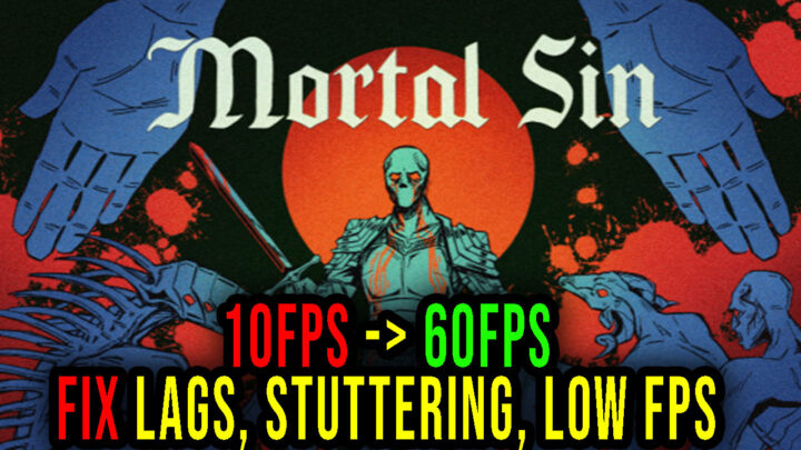 Mortal Sin – Lags, stuttering issues and low FPS – fix it!