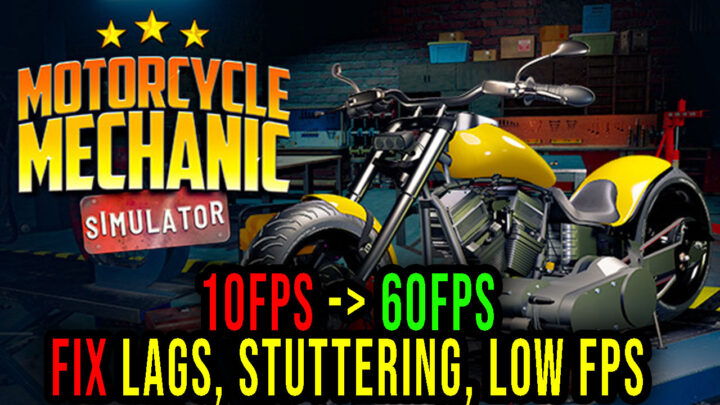 Motorcycle Mechanic Simulator 2021 – Lags, stuttering issues and low FPS – fix it!