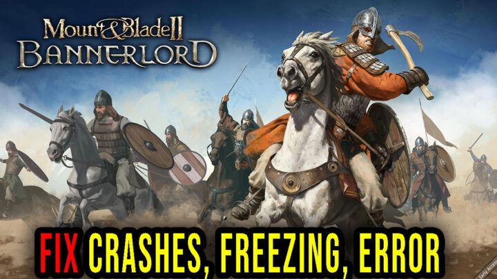 Mount & Blade II: Bannerlord – Crashes, freezing, error codes, and launching problems – fix it!