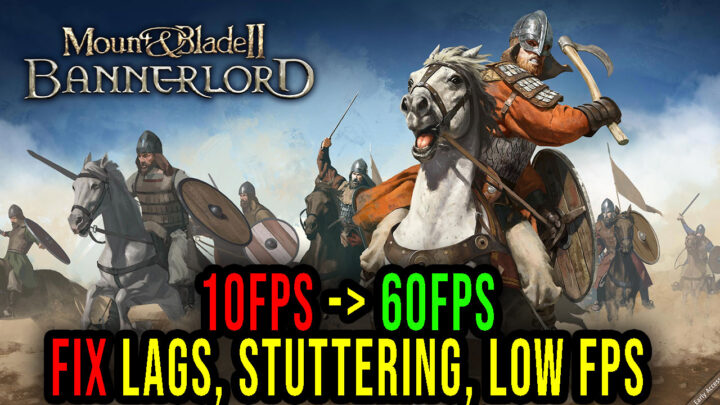 Mount & Blade II: Bannerlord – Lags, stuttering issues and low FPS – fix it!
