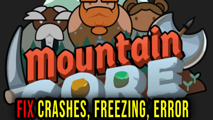 Mountaincore – Crashes, freezing, error codes, and launching problems – fix it!