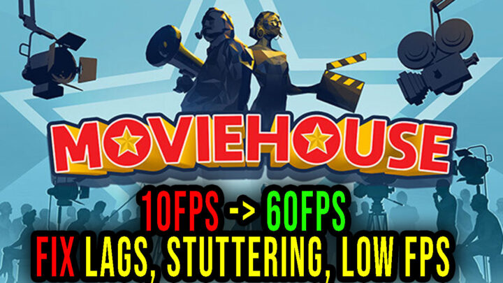 Moviehouse – Lags, stuttering issues and low FPS – fix it!