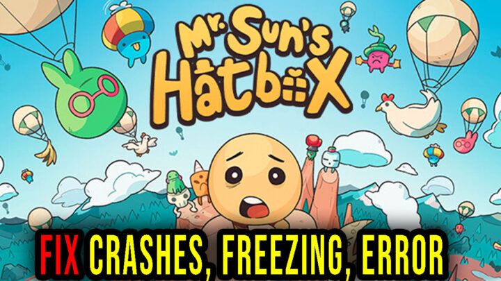 Mr. Sun’s Hatbox – Crashes, freezing, error codes, and launching problems – fix it!