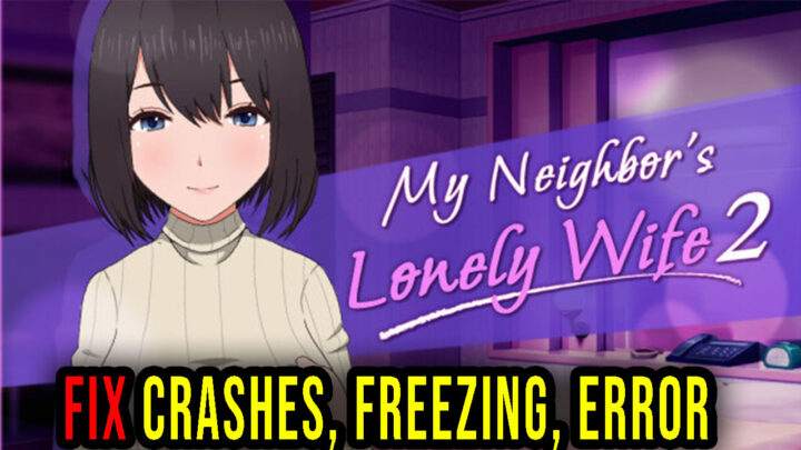 My Neighbor’s Lonely Wife 2 – Crashes, freezing, error codes, and launching problems – fix it!