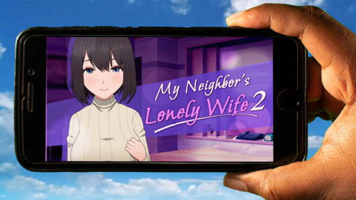 My Neighbor’s Lonely Wife 2 Mobile – How to play on an Android or iOS phone?