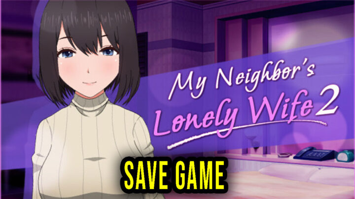 My Neighbor’s Lonely Wife 2 – Save Game – location, backup, installation