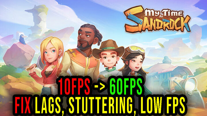 My Time at Sandrock – Lags, stuttering issues and low FPS – fix it!