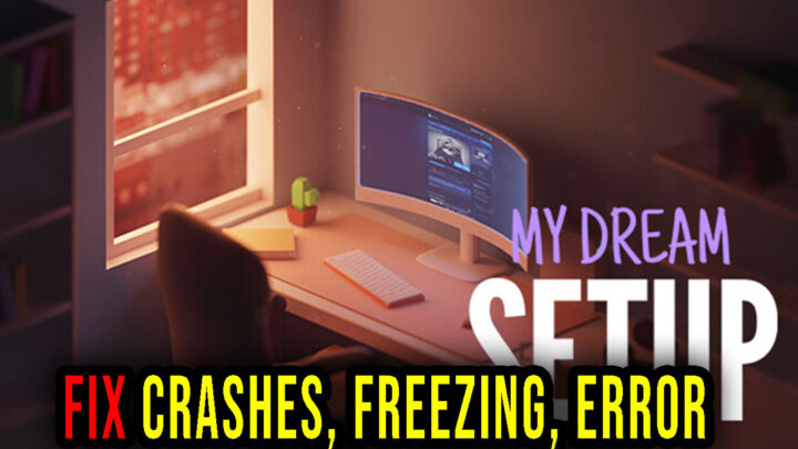 My dream setup – Crashes, freezing, error codes, and launching problems – fix it!