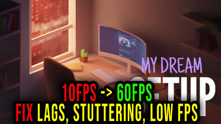 My dream setup – Lags, stuttering issues and low FPS – fix it!