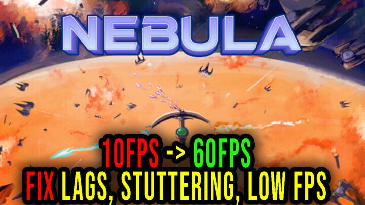 Nebula – Lags, stuttering issues and low FPS – fix it!