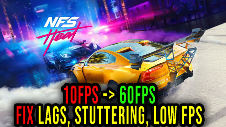 Need for Speed Heat – Lags, stuttering issues and low FPS – fix it!