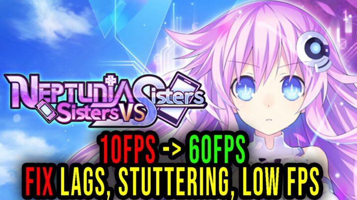 Neptunia: Sisters VS Sisters – Lags, stuttering issues and low FPS – fix it!