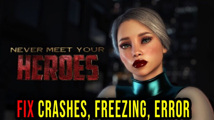 Never Meet Your Heroes – Crashes, freezing, error codes, and launching problems – fix it!