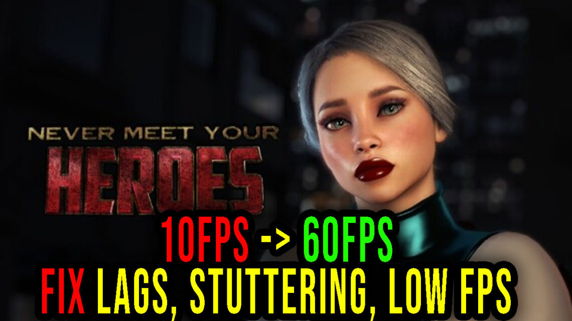 Never Meet Your Heroes – Lags, stuttering issues and low FPS – fix it!