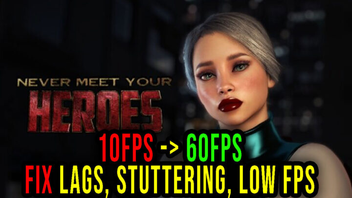 Never Meet Your Heroes – Lags, stuttering issues and low FPS – fix it!