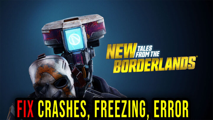 New Tales from the Borderlands – Crashes, freezing, error codes, and launching problems – fix it!