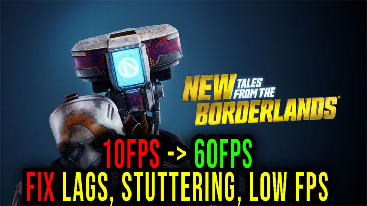New Tales from the Borderlands – Lags, stuttering issues and low FPS – fix it!