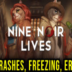 Nine Noir Lives - Crashes, freezing, error codes, and launching problems - fix it!