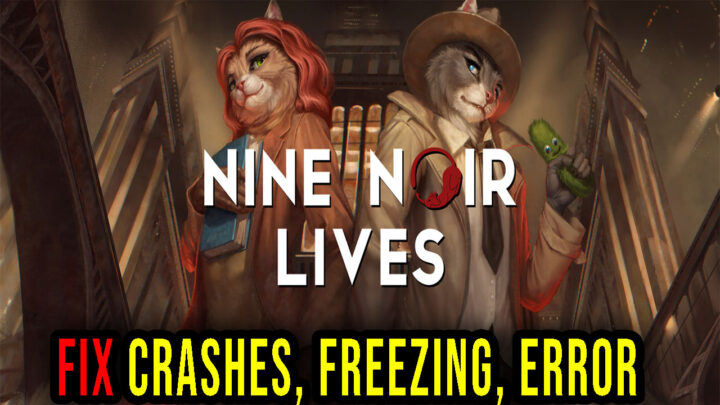Nine Noir Lives – Crashes, freezing, error codes, and launching problems – fix it!