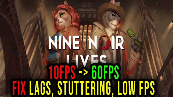 Nine Noir Lives – Lags, stuttering issues and low FPS – fix it!