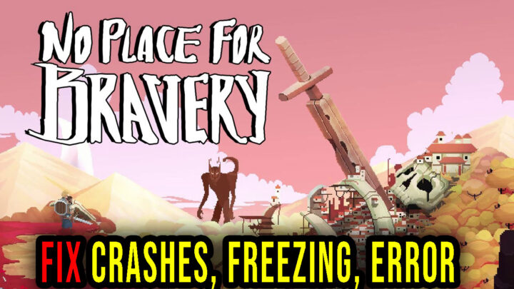 No Place for Bravery – Crashes, freezing, error codes, and launching problems – fix it!