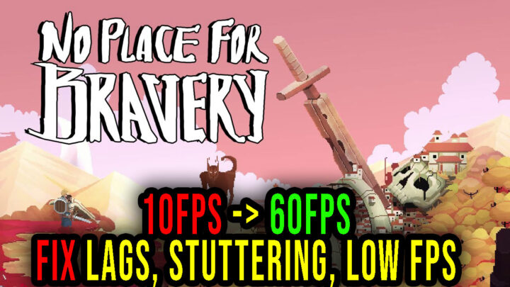 No Place for Bravery – Lags, stuttering issues and low FPS – fix it!
