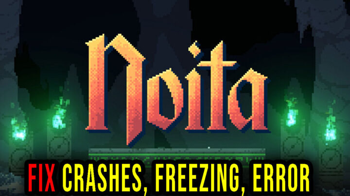 Noita – Crashes, freezing, error codes, and launching problems – fix it!