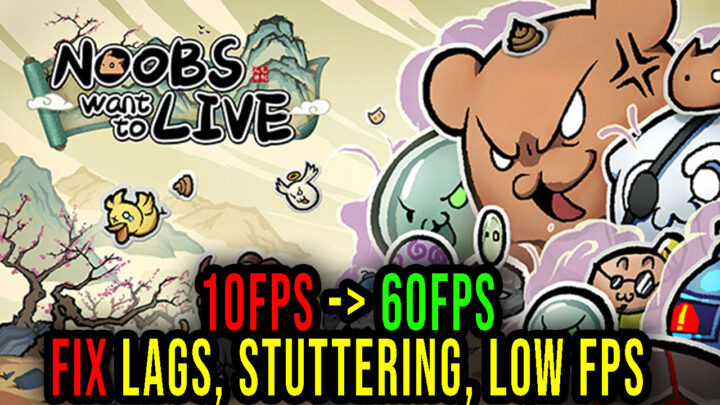 Noobs Want to Live – Lags, stuttering issues and low FPS – fix it!