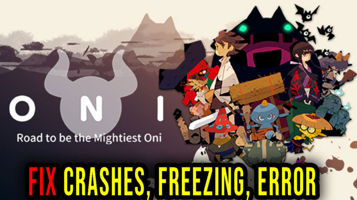 ONI : Road to be the Mightiest Oni – Crashes, freezing, error codes, and launching problems – fix it!