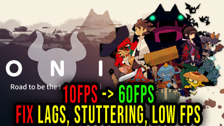 ONI : Road to be the Mightiest Oni – Lags, stuttering issues and low FPS – fix it!