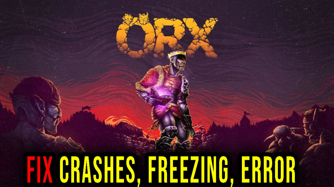 ORX – Crashes, freezing, error codes, and launching problems – fix it!