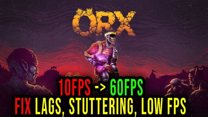 ORX – Lags, stuttering issues and low FPS – fix it!