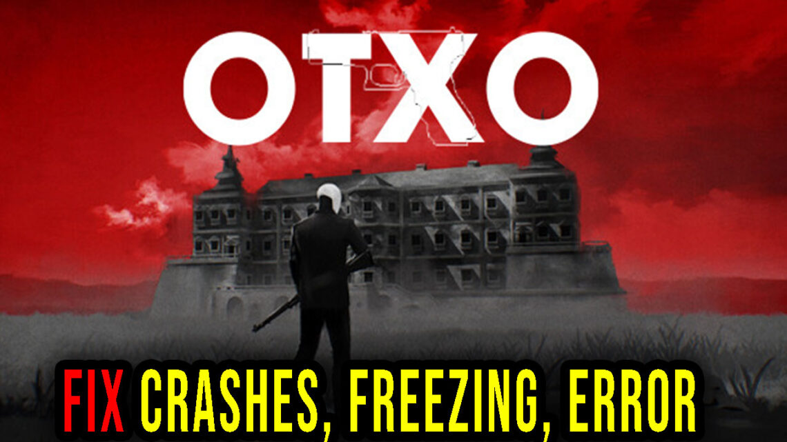 OTXO – Crashes, freezing, error codes, and launching problems – fix it!