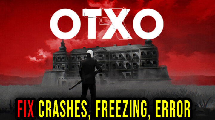 OTXO – Crashes, freezing, error codes, and launching problems – fix it!