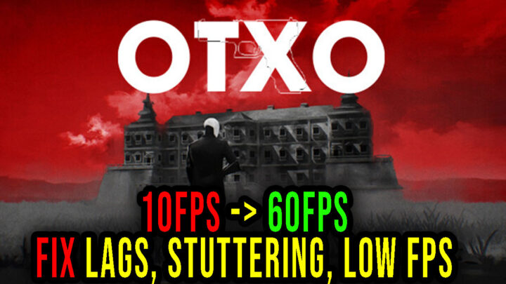OTXO – Lags, stuttering issues and low FPS – fix it!