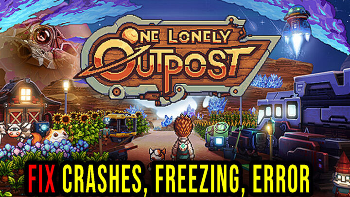 One Lonely Outpost – Crashes, freezing, error codes, and launching problems – fix it!