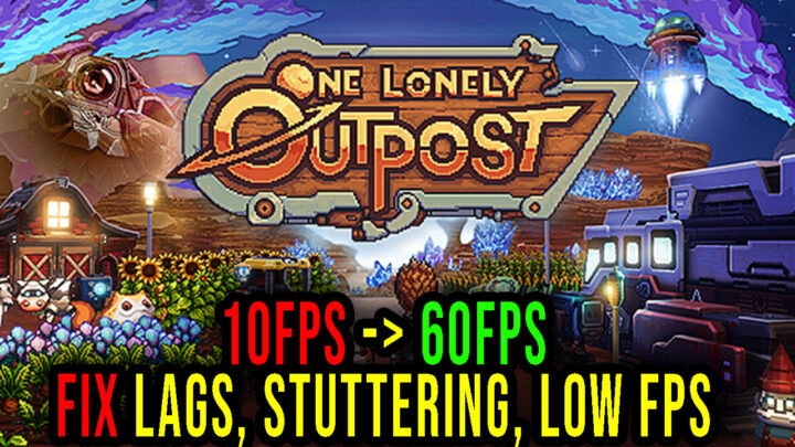 One Lonely Outpost – Lags, stuttering issues and low FPS – fix it!