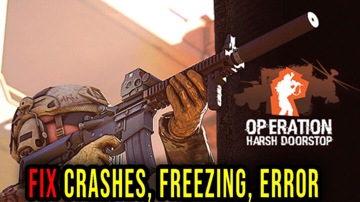 Operation: Harsh Doorstop – Crashes, freezing, error codes, and launching problems – fix it!